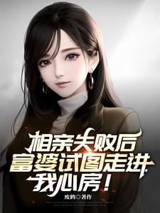 《相亲失败后，富婆试图走进我心房》